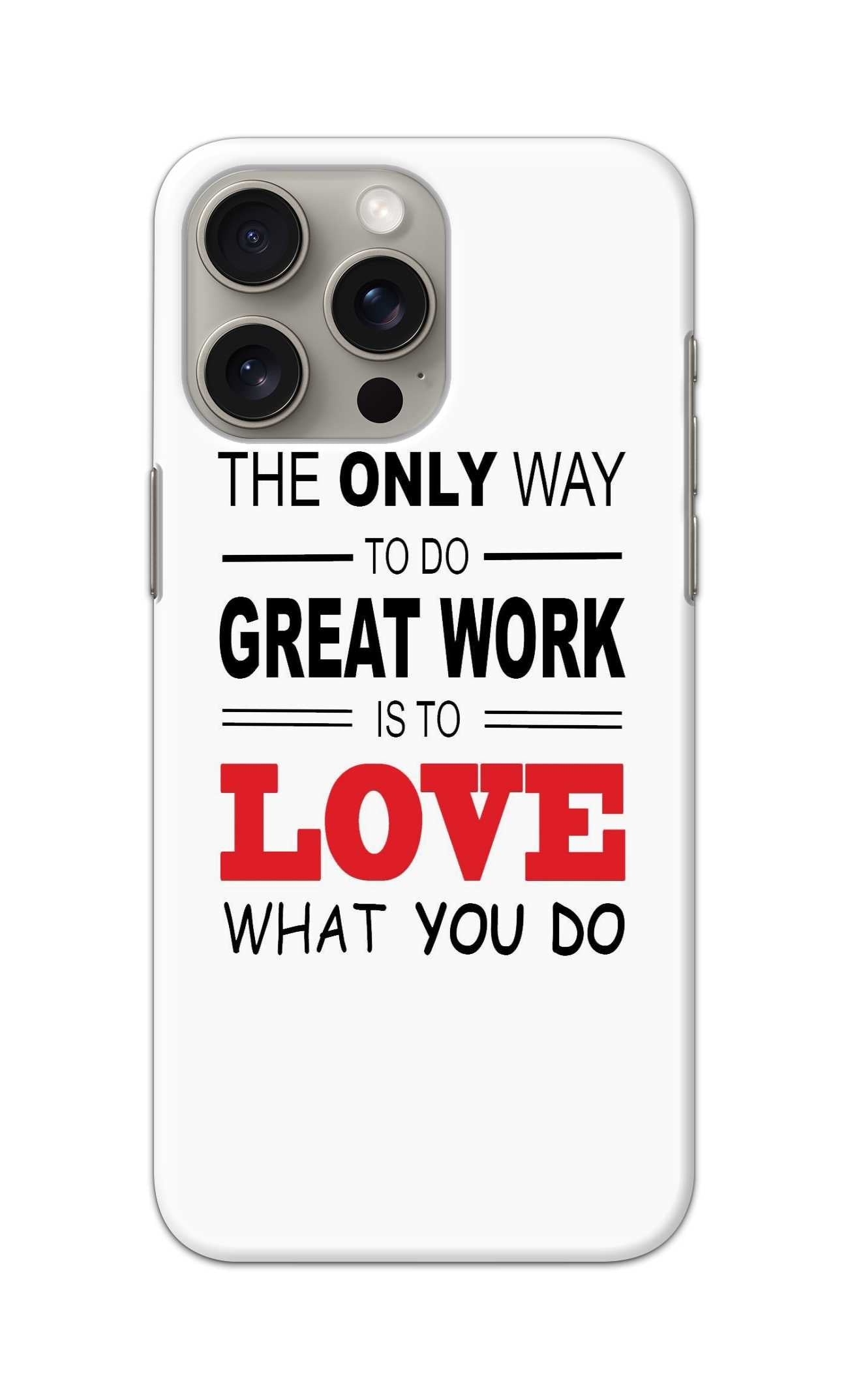 THE ONLY WAY TO DO GREAT WORK IS TO LOVE WHAT YOU DO THEME  - Hard Case - SC009