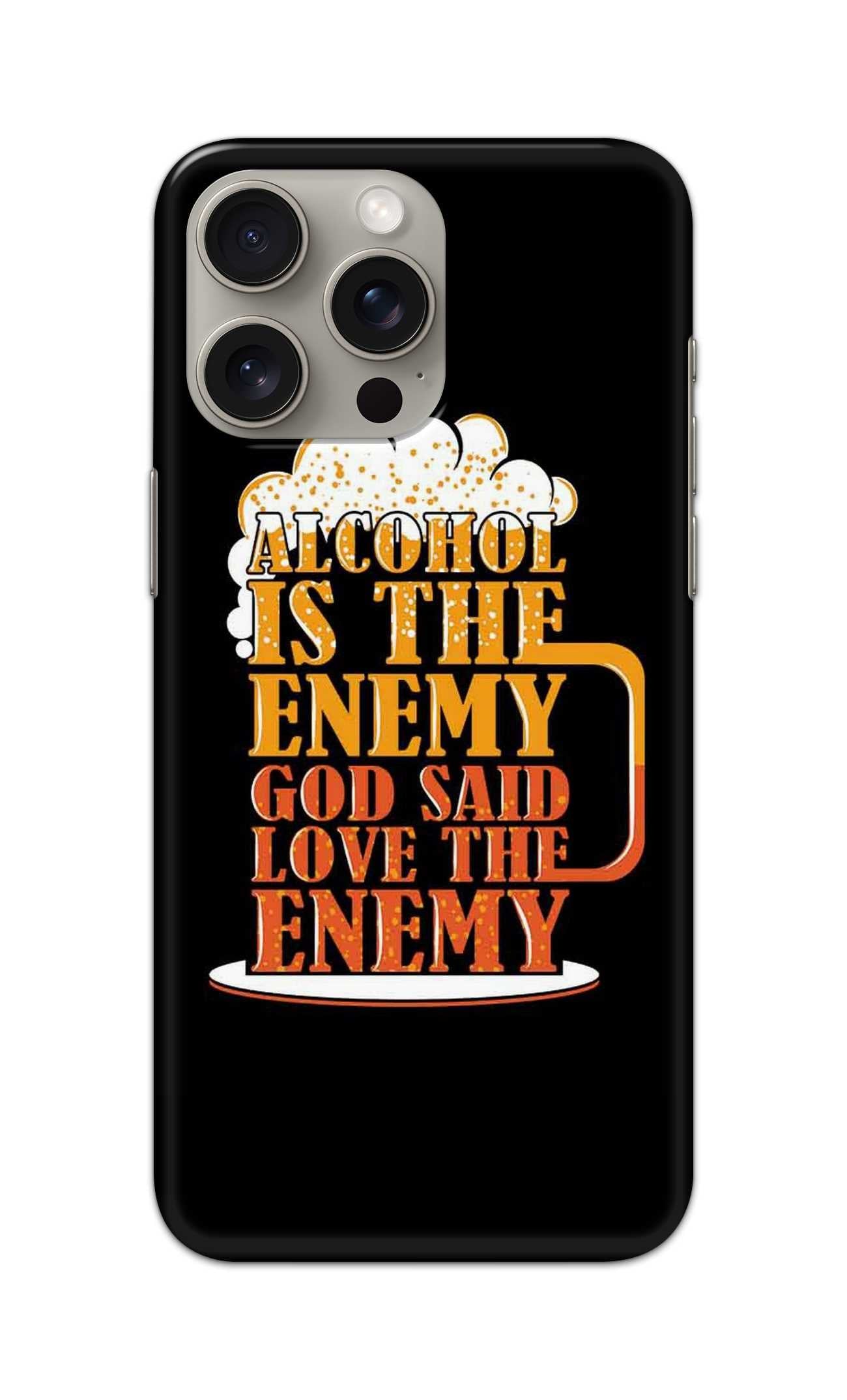 ALCOHOL IS THE ENEMY GOD SAID LOVE THE ENEMY THEME  - Hard Case - SC224